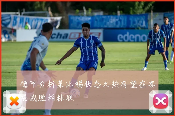 德甲分析莱比锡状态火热有望在客场战胜柏林联