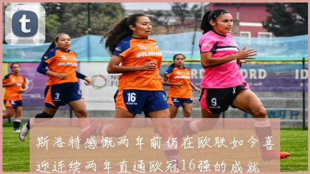 斯洛特感慨两年前仍在欧联如今喜迎连续两年直通欧冠16强的成就